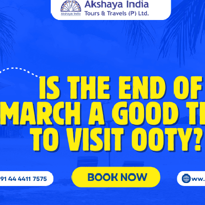 Is the End of March a Good Time to Visit Ooty? A Complete Travel Guide